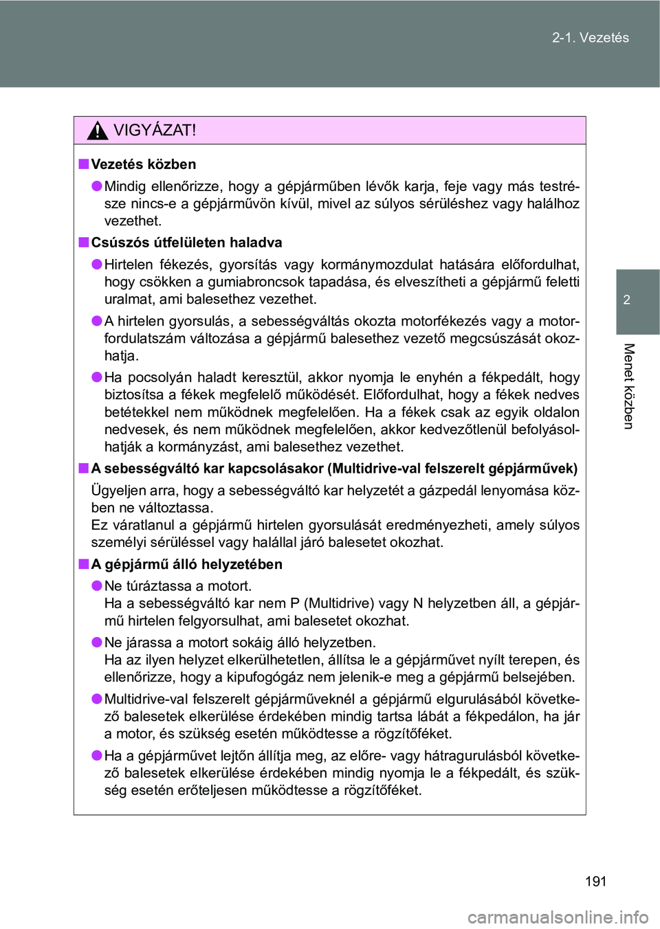 TOYOTA VERSO 2017  Kezelési útmutató (in Hungarian) 191
2-1. Vezetés
2
Menet közben
VIGYÁZAT!
nVezetés közben
lMindig  ellenőrizze,  hogy  a  gépjárműben  lévők  karja,  feje  vagy  m
ás  testré-
sze nincs-e a gépjárművön kívül,  miv