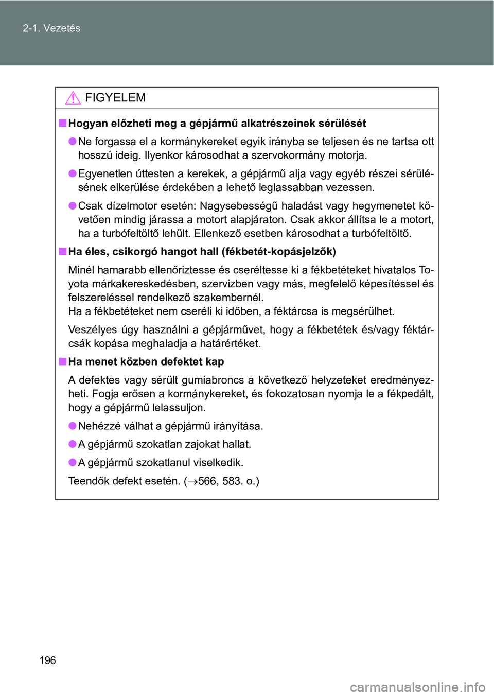 TOYOTA VERSO 2017  Kezelési útmutató (in Hungarian) 196
2-1. Vezetés
FIGYELEM
n
Hogyan előzheti meg a gépjármű alkatrészeinek sérülését
lNe forgassa el a kormánykereket egyik irányba se teljesen és ne  tartsa ott
hosszú ideig. Ilyenkor k