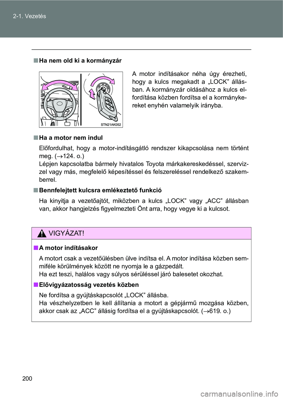 TOYOTA VERSO 2017  Kezelési útmutató (in Hungarian) 200
2-1. Vezetés
n
Ha nem old ki a kormányzár
n Ha a motor nem indul
Előfordulhat,  hogy  a  motor-indításgátló  rendszer  kikapcsolása  n em  történt
meg. ( 124. o.)
Lépjen  kapcsolatb