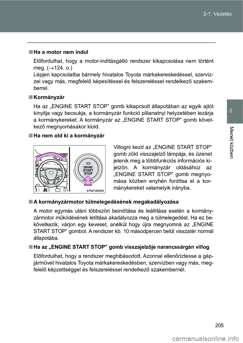 TOYOTA VERSO 2017  Kezelési útmutató (in Hungarian) 205
2-1. Vezetés
2
Menet közben
n
Ha a motor nem indul
Előfordulhat,  hogy  a  motor-indításgátló  rendszer  kikapcsolása  n em  történt
meg. ( 124. o.) 
Lépjen  kapcsolatba  bármely  h