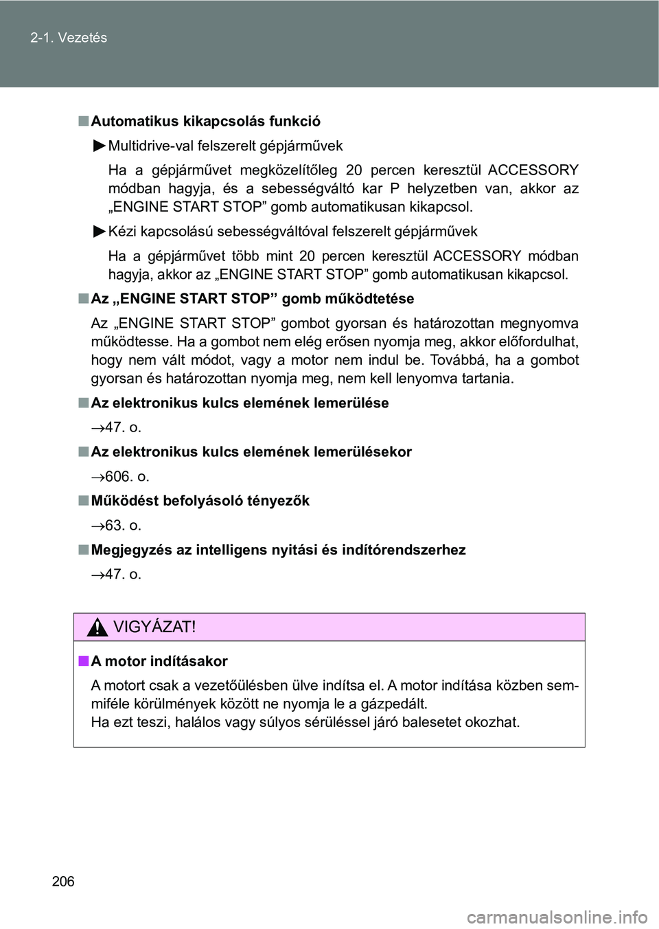 TOYOTA VERSO 2017  Kezelési útmutató (in Hungarian) 206
2-1. Vezetés
n
Automatikus kikapcsolás funkció
Multidrive-val felszerelt gépjárművek
Ha  a  gépjárművet  megközelítőleg  20  percen  keresztül  ACCESSORY
módban  hagyja,  és  a  seb