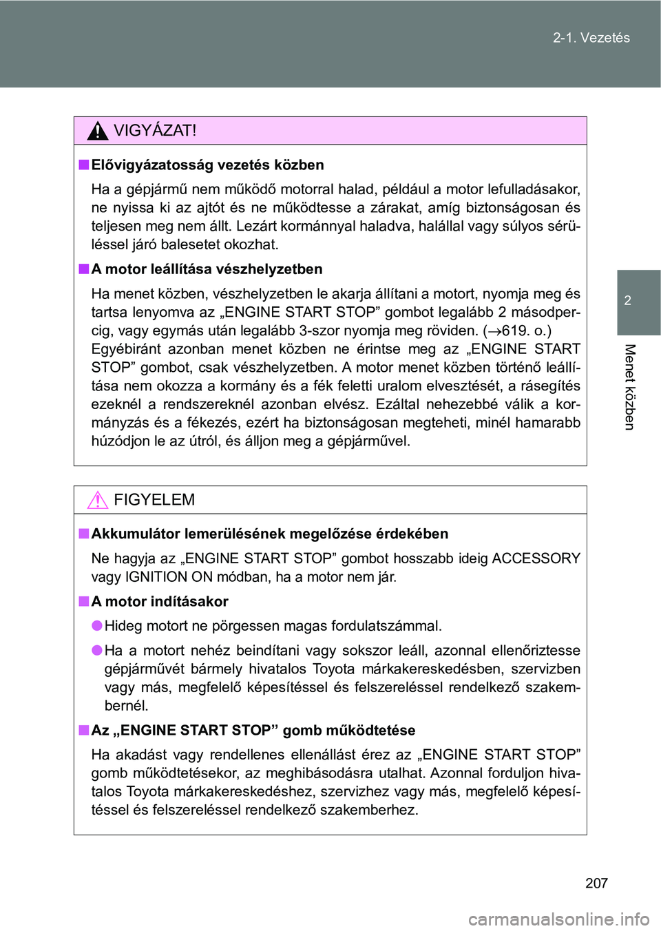 TOYOTA VERSO 2017  Kezelési útmutató (in Hungarian) 207
2-1. Vezetés
2
Menet közben
VIGYÁZAT!
n
Elővigyázatosság vezetés közben
Ha a gépjármű nem működő motorral halad, például a motor lefull adásakor,
ne  nyissa  ki  az  ajtót  és  