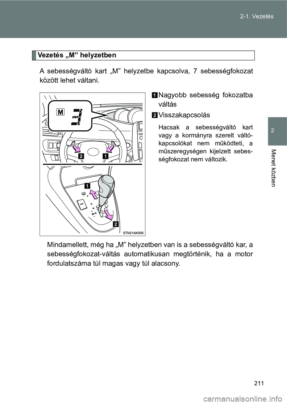 TOYOTA VERSO 2017  Kezelési útmutató (in Hungarian) 211
2-1. Vezetés
2
Menet közben
Vezetés „M” helyzetben
A  sebességváltó  kart  „M”  helyzetbe  kapcsolva,  7  sebességfokozat
között lehet váltani. Nagyobb  sebesség  fokozatba
vál