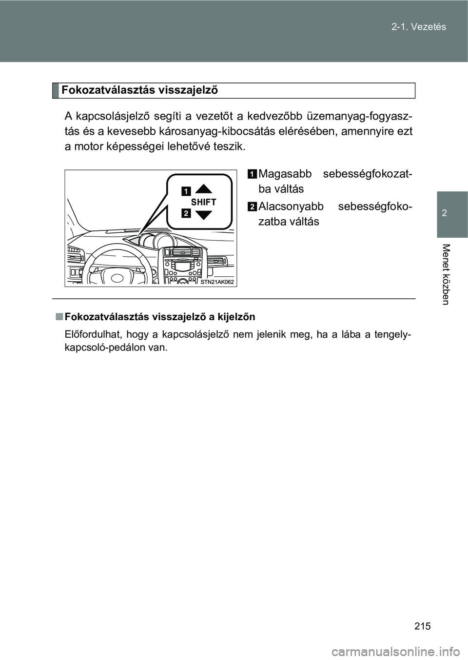 TOYOTA VERSO 2017  Kezelési útmutató (in Hungarian) 215
2-1. Vezetés
2
Menet közben
Fokozatválasztás visszajelző
A  kapcsolásjelző  segíti  a  vezető t  a  kedvezőbb  üzemanyag-fogyasz-
tás és a kevesebb károsanyag-kibo csátás elérés