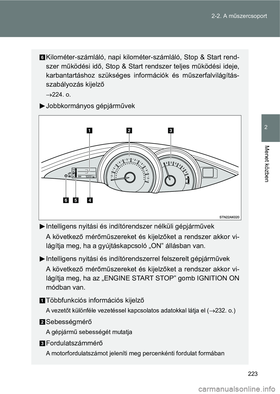 TOYOTA VERSO 2017  Kezelési útmutató (in Hungarian) 223
2-2. A műszercsoport
2
Menet közben
Kilométer-számláló, napi kilométer-számláló, Stop & Start rend-
szer működési idő, Stop & Start rendszer teljes működési ideje,
karbantartásho