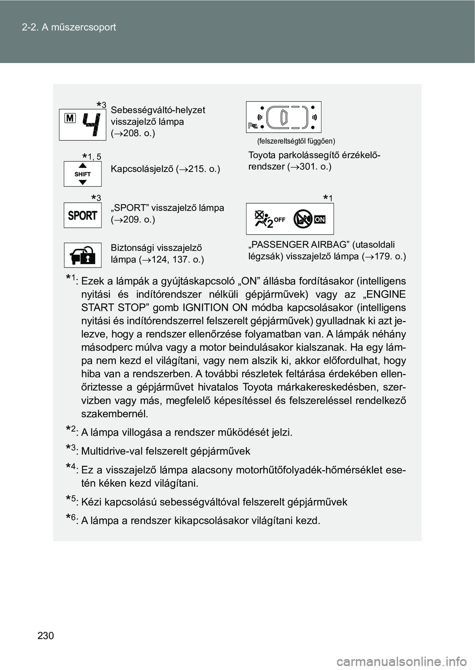 TOYOTA VERSO 2017  Kezelési útmutató (in Hungarian) 230
2-2. A műszercsoport
*1: Ezek a lámpák a gyújtáskapcsoló „ON” állásba fordításakor (intelligens
nyitási  és  indítórendszer  nélküli  gépjárművek)  vagy  az  „ENGINE
START