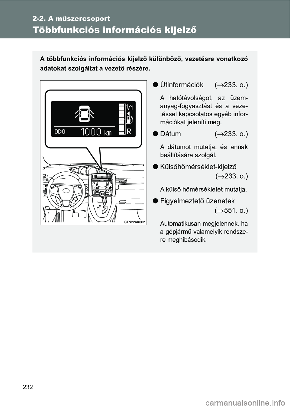 TOYOTA VERSO 2017 Kezelési útmutató (in Hungarian) 232
2-2. A műszercsoport
Többfunkciós információs kijelz ő
A többfunkciós információs kijelző különböző, vezetésre vonatko zó
adatokat szolgáltat a vezető részére.
l Útinfo TOYOTA VERSO 2017 Kezelési útmutató (in Hungarian) 232
2-2. A műszercsoport
Többfunkciós információs kijelz ő
A többfunkciós információs kijelző különböző, vezetésre vonatko zó
adatokat szolgáltat a vezető részére.
l Útinfo
