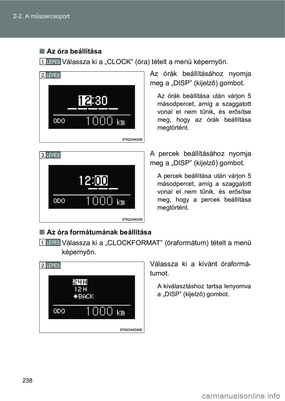 TOYOTA VERSO 2017 Kezelési útmutató (in Hungarian) 238
2-2. A műszercsoport
n
Az óra beállítása
Válassza ki a „CLOCK” (óra) tételt a menü képernyőn.
Az órák beállításához nyomja
meg a „DISP” (kijelző) gombot.
Az órák TOYOTA VERSO 2017 Kezelési útmutató (in Hungarian) 238
2-2. A műszercsoport
n
Az óra beállítása
Válassza ki a „CLOCK” (óra) tételt a menü képernyőn.
Az órák beállításához nyomja
meg a „DISP” (kijelző) gombot.
Az órák