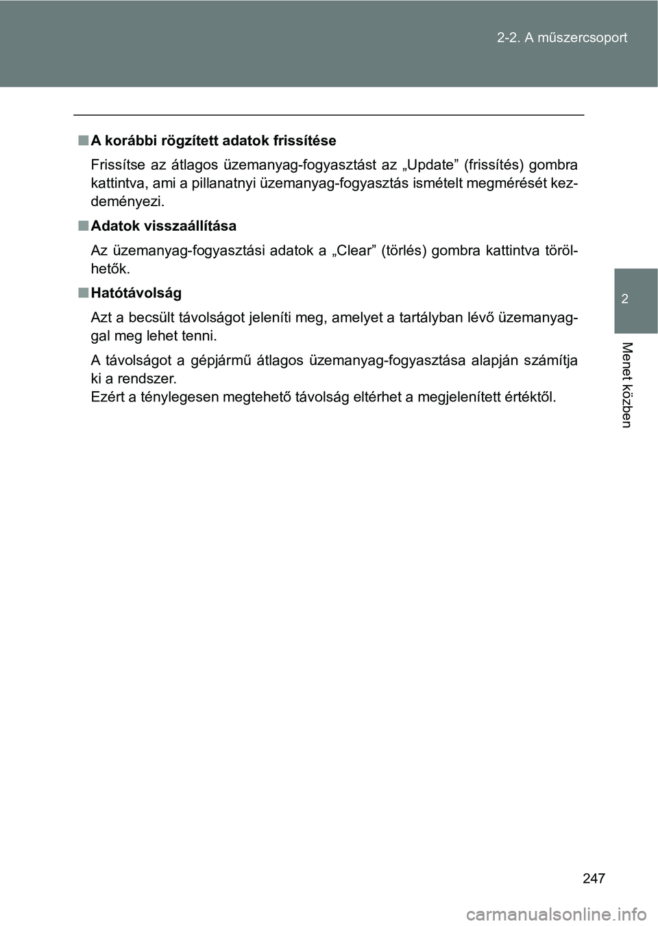 TOYOTA VERSO 2017 Kezelési útmutató (in Hungarian) 247
2-2. A műszercsoport
2
Menet közben
n
A korábbi rögzített adatok frissítése
Frissítse az átlagos üzemanyag-fogyasztást az „Update” (frissít és) gombra
kattintva, ami a pill TOYOTA VERSO 2017 Kezelési útmutató (in Hungarian) 247
2-2. A műszercsoport
2
Menet közben
n
A korábbi rögzített adatok frissítése
Frissítse az átlagos üzemanyag-fogyasztást az „Update” (frissít és) gombra
kattintva, ami a pill