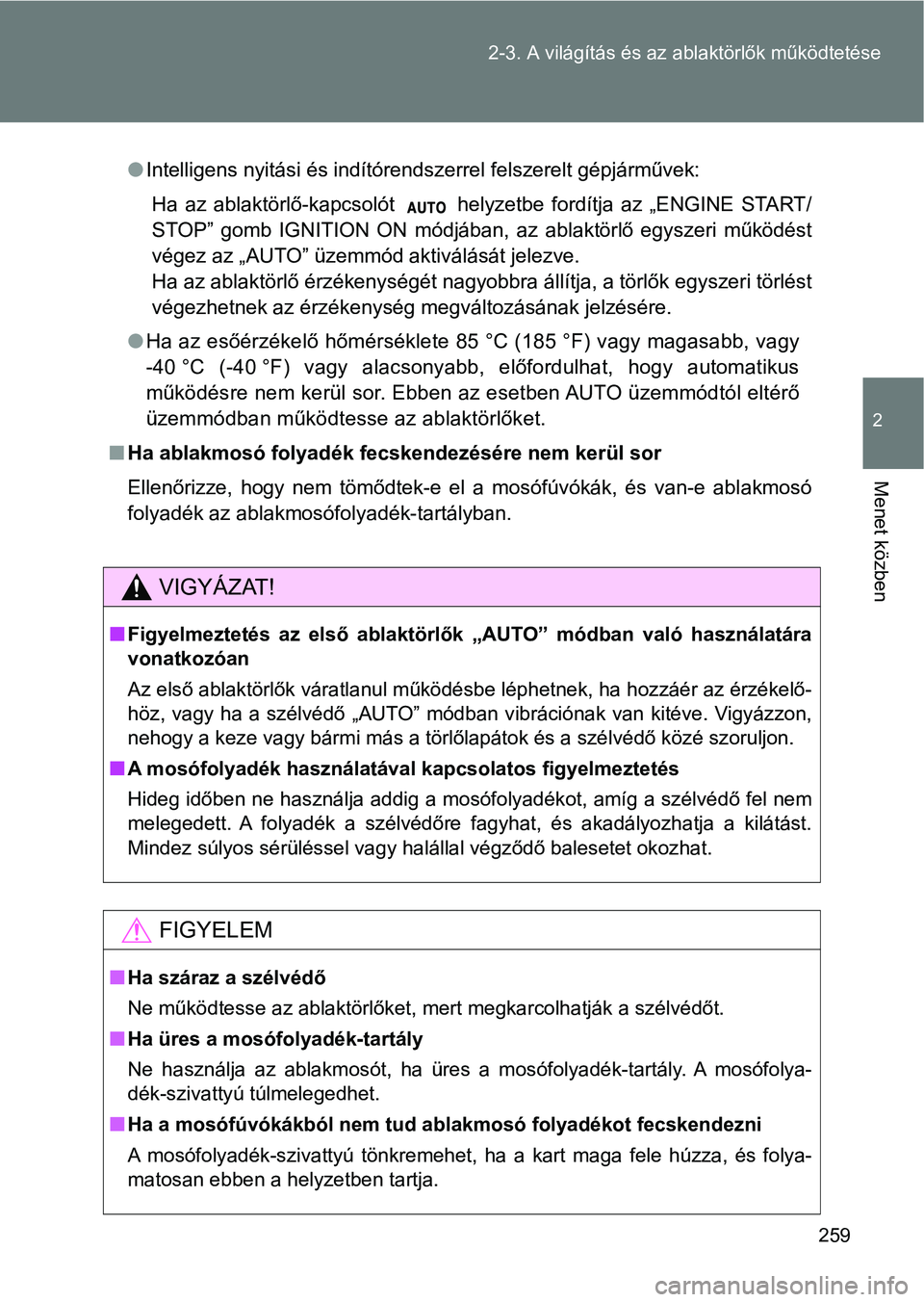 TOYOTA VERSO 2017  Kezelési útmutató (in Hungarian) 259
2-3. A világítás és az ablaktörlők működtetése
2
Menet közben
l
Intelligens nyitási és indítórendszerrel felszerelt gépjárművek :
Ha  az  ablaktörlő-kapcsolót    helyzetbe  for