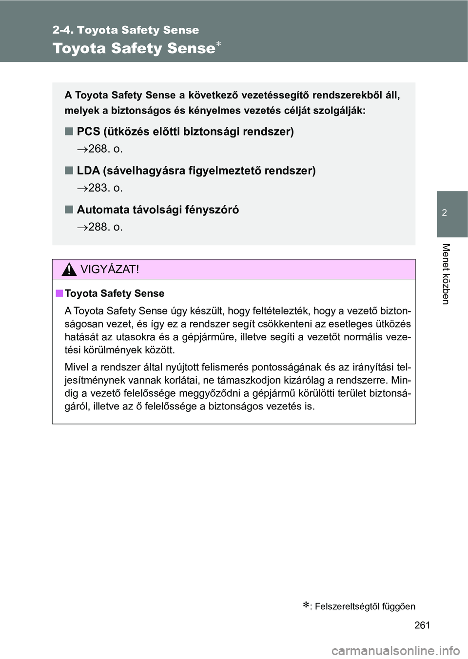 TOYOTA VERSO 2017  Kezelési útmutató (in Hungarian) 261
2
Menet közben
2-4. Toyota Safety Sense
Toyota Safety Sense
: Felszereltségtől függően
VIGYÁZAT!
nToyota Safety Sense
A Toyota Safety Sense úgy készült, hogy feltételezték, hogy a