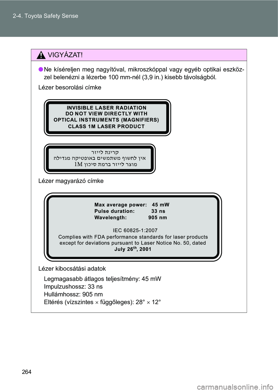 TOYOTA VERSO 2017  Kezelési útmutató (in Hungarian) 264
2-4. Toyota Safety Sense
VIGYÁZAT!
l
Ne  kíséreljen  meg  nagyítóval,  mikroszkóppal  vagy  egyéb  optikai  eszköz-
zel belenézni a lézerbe 100 mm-nél (3,9 in.) kisebb távolságból.
L