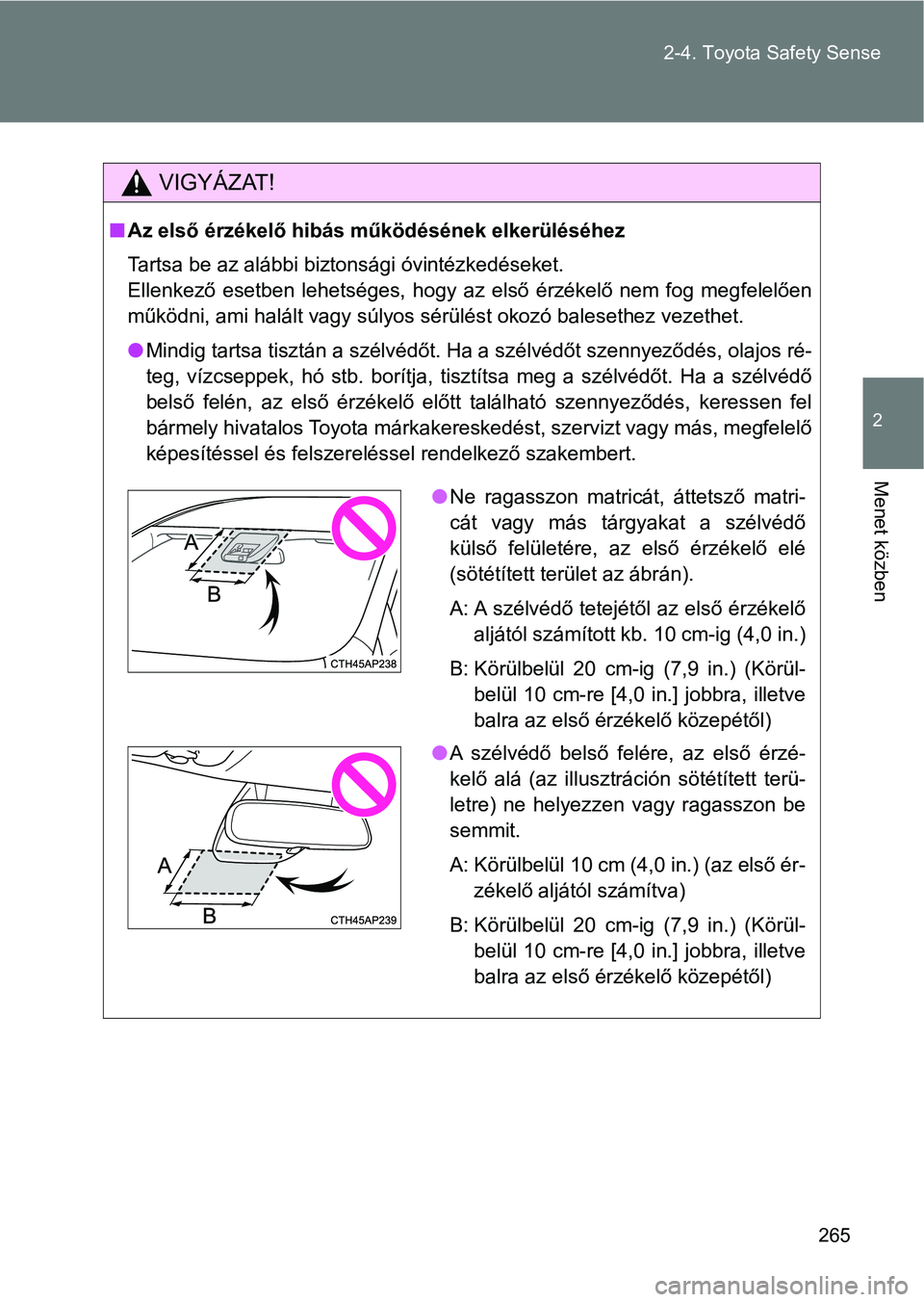 TOYOTA VERSO 2017  Kezelési útmutató (in Hungarian) 265
2-4. Toyota Safety Sense
2
Menet közben
VIGYÁZAT!
n
Az első érzékelő hibás működésének elkerüléséhez
Tartsa be az alábbi biztonsági óvintézkedéseket. 
Ellenkező  esetben  lehet