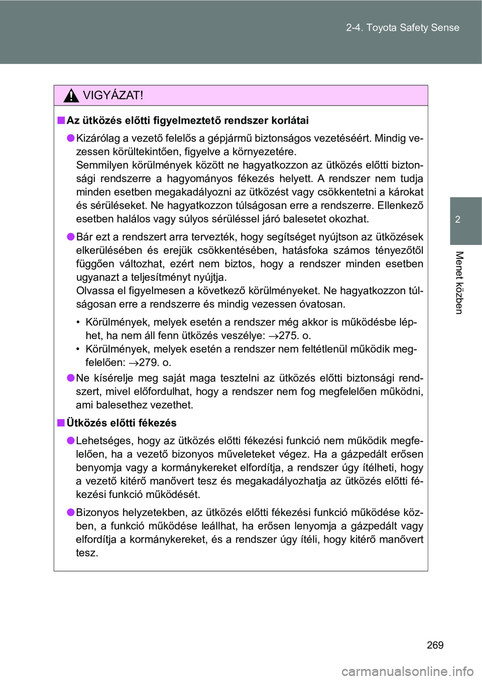 TOYOTA VERSO 2017  Kezelési útmutató (in Hungarian) 269
2-4. Toyota Safety Sense
2
Menet közben
VIGYÁZAT!
n
Az ütközés előtti figyelmeztető rendszer korlátai
lKizárólag a vezető felelős a gépjármű biztonságos vezetéséért. Mindig ve-
