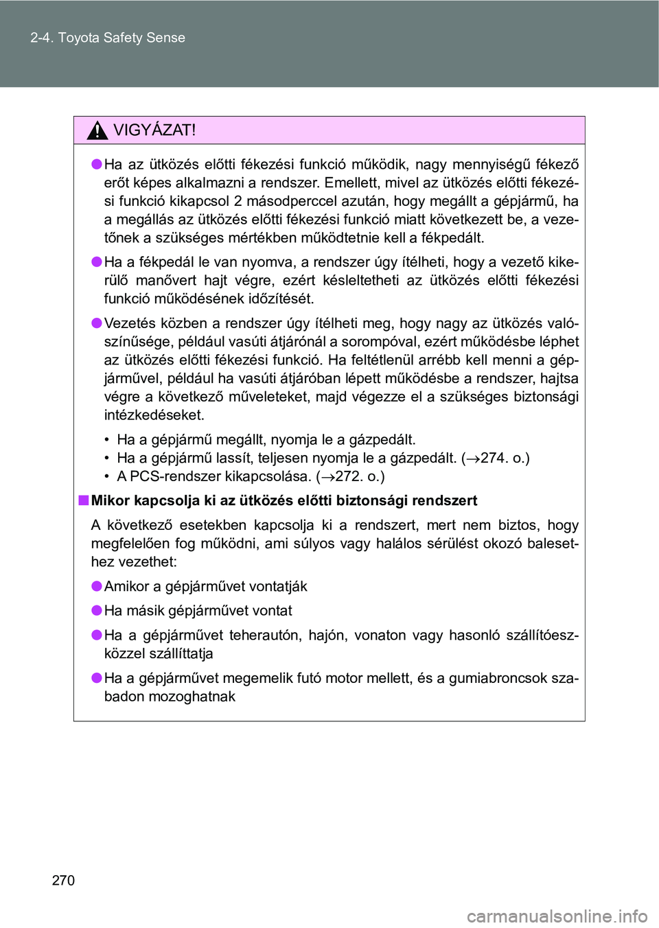 TOYOTA VERSO 2017  Kezelési útmutató (in Hungarian) 270
2-4. Toyota Safety Sense
VIGYÁZAT!
l
Ha  az  ütközés  előtti  fékezési  funkció  működik,  nagy  mennyiségű  fékező
erőt képes alkalmazni a rendszer. Emellett, mivel az ütközés 
