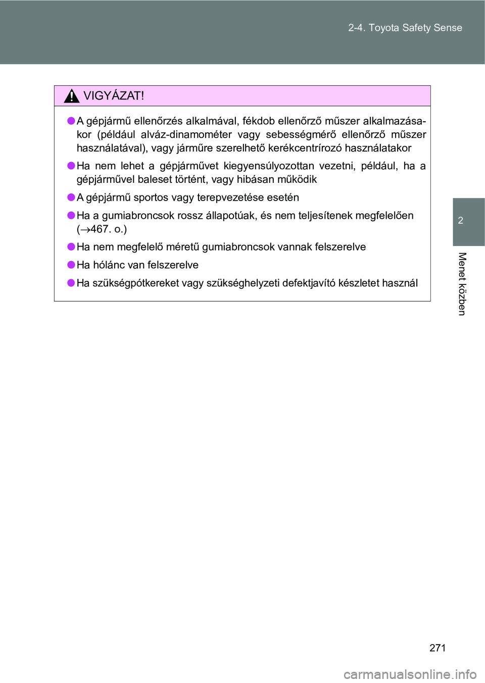 TOYOTA VERSO 2017 Kezelési útmutató (in Hungarian) 271
2-4. Toyota Safety Sense
2
Menet közben
VIGYÁZAT!
l
A gépjármű ellenőrzés alkalmával, fékdob ellenőrző műszer alkal mazása-
kor (például alváz-dinamométer vagy sebességmérő TOYOTA VERSO 2017 Kezelési útmutató (in Hungarian) 271
2-4. Toyota Safety Sense
2
Menet közben
VIGYÁZAT!
l
A gépjármű ellenőrzés alkalmával, fékdob ellenőrző műszer alkal mazása-
kor (például alváz-dinamométer vagy sebességmérő