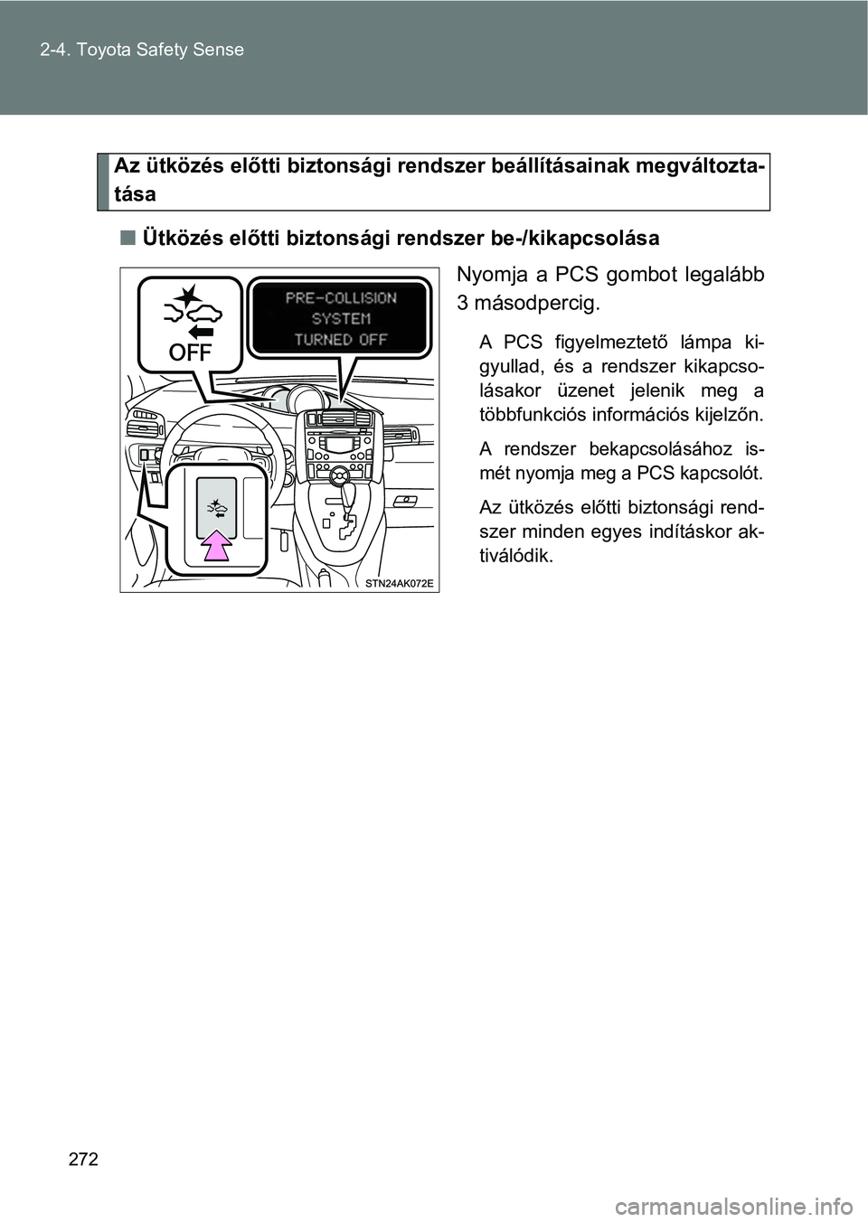 TOYOTA VERSO 2017 Kezelési útmutató (in Hungarian) 272
2-4. Toyota Safety Sense
Az ütközés előtti biztonsági re
ndszer beállításainak megváltozt a-
tása
n Ütközés előtti biztonsági rendszer be-/kikapcsolása
Nyomja a PCS gombot lega TOYOTA VERSO 2017 Kezelési útmutató (in Hungarian) 272
2-4. Toyota Safety Sense
Az ütközés előtti biztonsági re
ndszer beállításainak megváltozt a-
tása
n Ütközés előtti biztonsági rendszer be-/kikapcsolása
Nyomja a PCS gombot lega