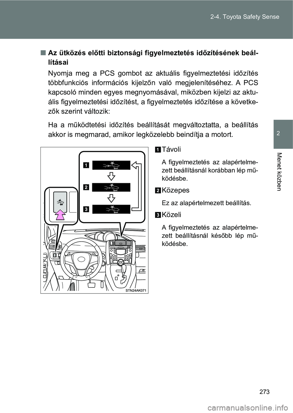 TOYOTA VERSO 2017 Kezelési útmutató (in Hungarian) 273
2-4. Toyota Safety Sense
2
Menet közben
n
Az ütközés előtti biztonsági figyelmeztetés időzítésének beál-
lításai
Nyomja meg a PCS gombot az aktuális figyelmeztetési időzí TOYOTA VERSO 2017 Kezelési útmutató (in Hungarian) 273
2-4. Toyota Safety Sense
2
Menet közben
n
Az ütközés előtti biztonsági figyelmeztetés időzítésének beál-
lításai
Nyomja meg a PCS gombot az aktuális figyelmeztetési időzí