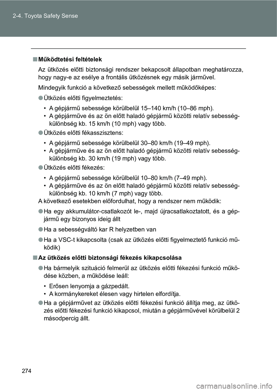 TOYOTA VERSO 2017 Kezelési útmutató (in Hungarian) 274
2-4. Toyota Safety Sense
n
Működtetési feltételek
Az ütközés előtti biztonsági rendszer bekapcsolt állapotban meg határozza,
hogy nagy-e az esélye a frontális ütközésnek egy TOYOTA VERSO 2017 Kezelési útmutató (in Hungarian) 274
2-4. Toyota Safety Sense
n
Működtetési feltételek
Az ütközés előtti biztonsági rendszer bekapcsolt állapotban meg határozza,
hogy nagy-e az esélye a frontális ütközésnek egy