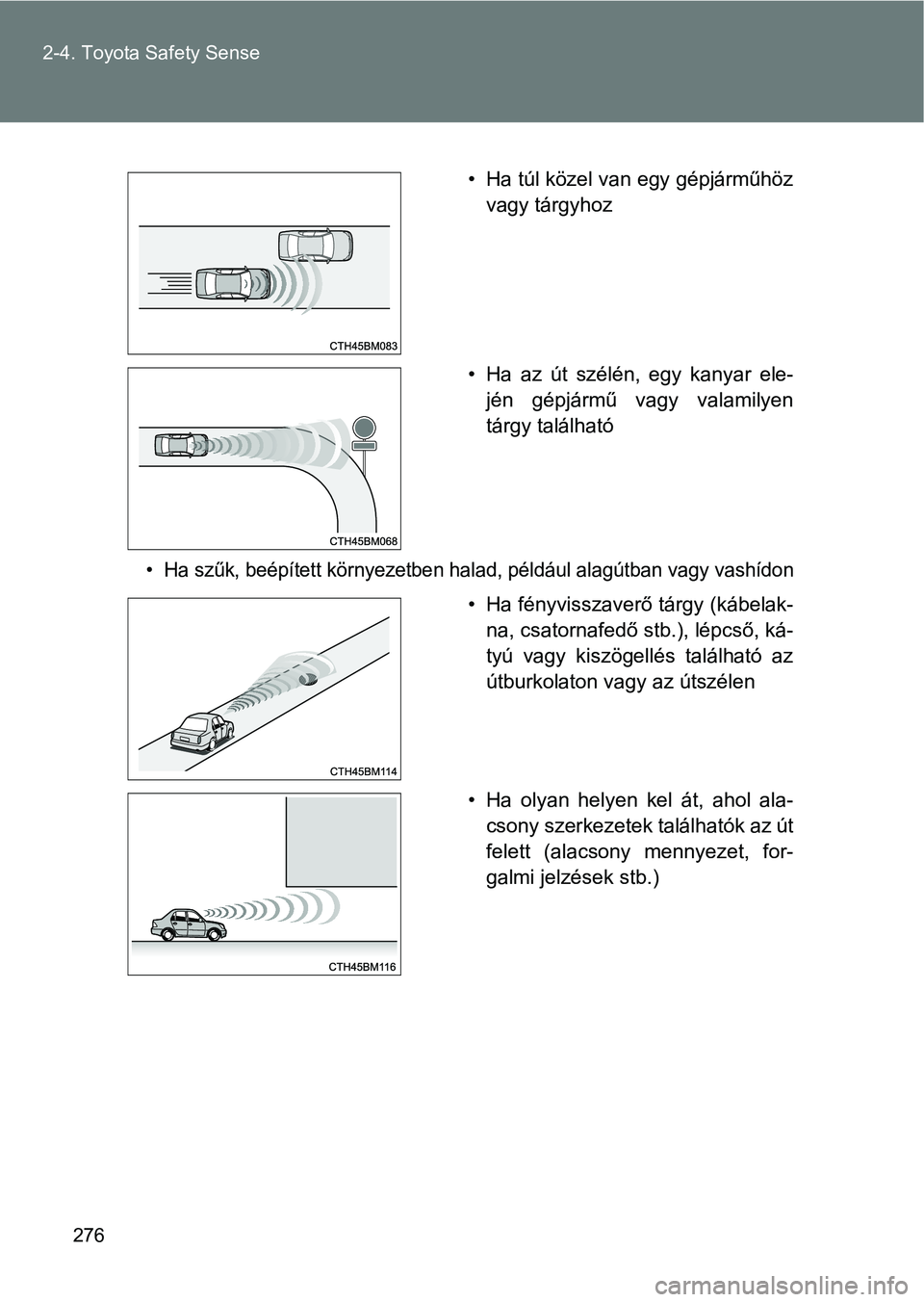 TOYOTA VERSO 2017 Kezelési útmutató (in Hungarian) 276
2-4. Toyota Safety Sense
• Ha szűk, beépített környezetben halad, például alagútban vagy
vashídon
• Ha túl közel van egy gépjárműhöz
vagy tárgyhoz
• Ha az út szélén, e TOYOTA VERSO 2017 Kezelési útmutató (in Hungarian) 276
2-4. Toyota Safety Sense
• Ha szűk, beépített környezetben halad, például alagútban vagy
vashídon
• Ha túl közel van egy gépjárműhöz
vagy tárgyhoz
• Ha az út szélén, e
