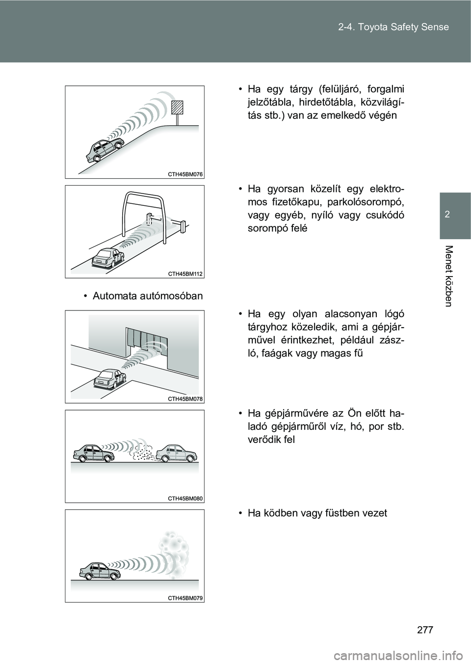 TOYOTA VERSO 2017 Kezelési útmutató (in Hungarian) 277
2-4. Toyota Safety Sense
2
Menet közben
• Automata autómosóban
• Ha egy tárgy (felüljáró, forgalmi
jelzőtábla, hirdetőtábla, közvilágí-
tás stb.) van az emelkedő végén
TOYOTA VERSO 2017 Kezelési útmutató (in Hungarian) 277
2-4. Toyota Safety Sense
2
Menet közben
• Automata autómosóban
• Ha egy tárgy (felüljáró, forgalmi
jelzőtábla, hirdetőtábla, közvilágí-
tás stb.) van az emelkedő végén