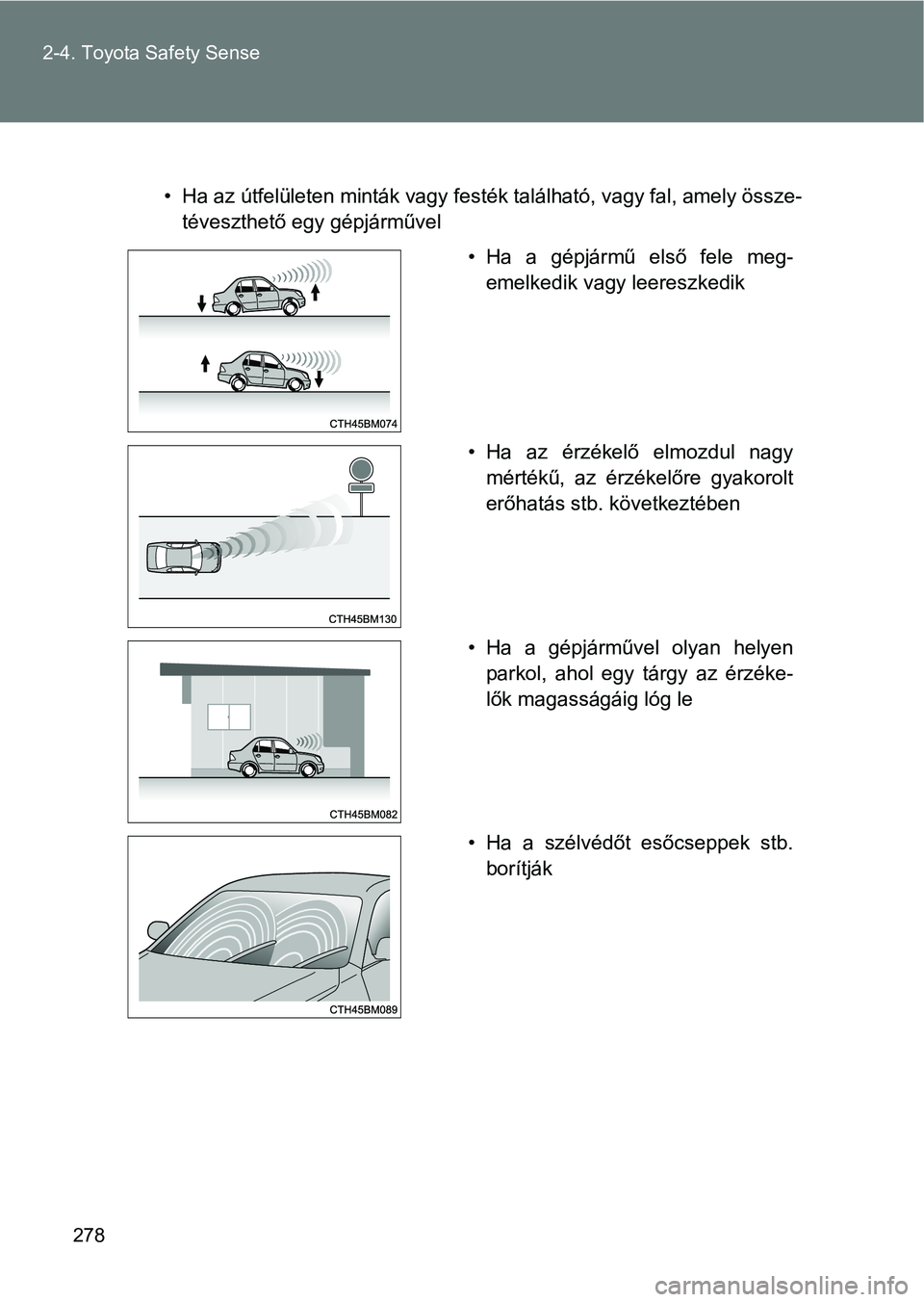 TOYOTA VERSO 2017 Kezelési útmutató (in Hungarian) 278
2-4. Toyota Safety Sense
• Ha az útfelületen minták vagy festék található, vagy fal, amel
y össze-
téveszthető egy gépjárművel
• Ha a gépjármű első fele meg- emelkedik vag TOYOTA VERSO 2017 Kezelési útmutató (in Hungarian) 278
2-4. Toyota Safety Sense
• Ha az útfelületen minták vagy festék található, vagy fal, amel
y össze-
téveszthető egy gépjárművel
• Ha a gépjármű első fele meg- emelkedik vag