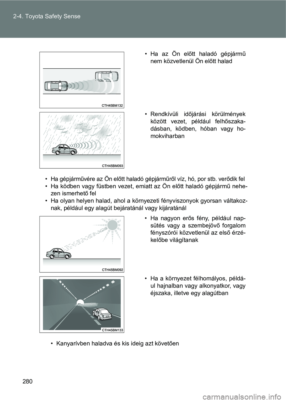 TOYOTA VERSO 2017 Kezelési útmutató (in Hungarian) 280
2-4. Toyota Safety Sense
• Ha gépjárművére az Ön előtt haladó gépjárműről víz, hó, por st
b. verődik fel
• Ha ködben vagy füstben vezet, emiatt az Ön előtt haladó TOYOTA VERSO 2017 Kezelési útmutató (in Hungarian) 280
2-4. Toyota Safety Sense
• Ha gépjárművére az Ön előtt haladó gépjárműről víz, hó, por st
b. verődik fel
• Ha ködben vagy füstben vezet, emiatt az Ön előtt haladó