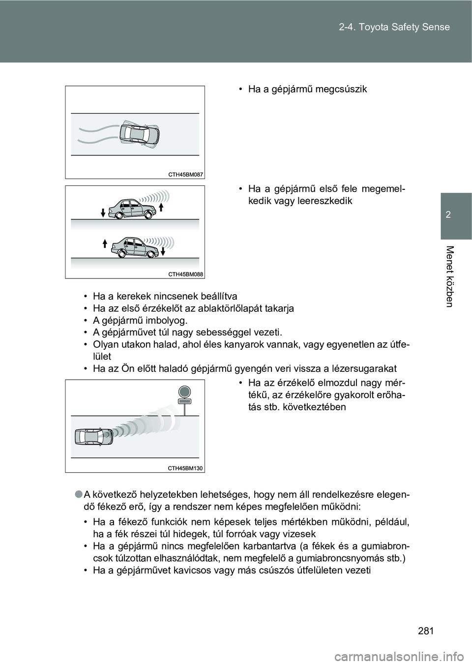 TOYOTA VERSO 2017  Kezelési útmutató (in Hungarian) 281
2-4. Toyota Safety Sense
2
Menet közben
• Ha a kerekek nincsenek beállítva
• Ha az első érzékelőt az 
ablaktörlőlapát takarja
• A gépjármű imbolyog.
• A gépjárművet túl na