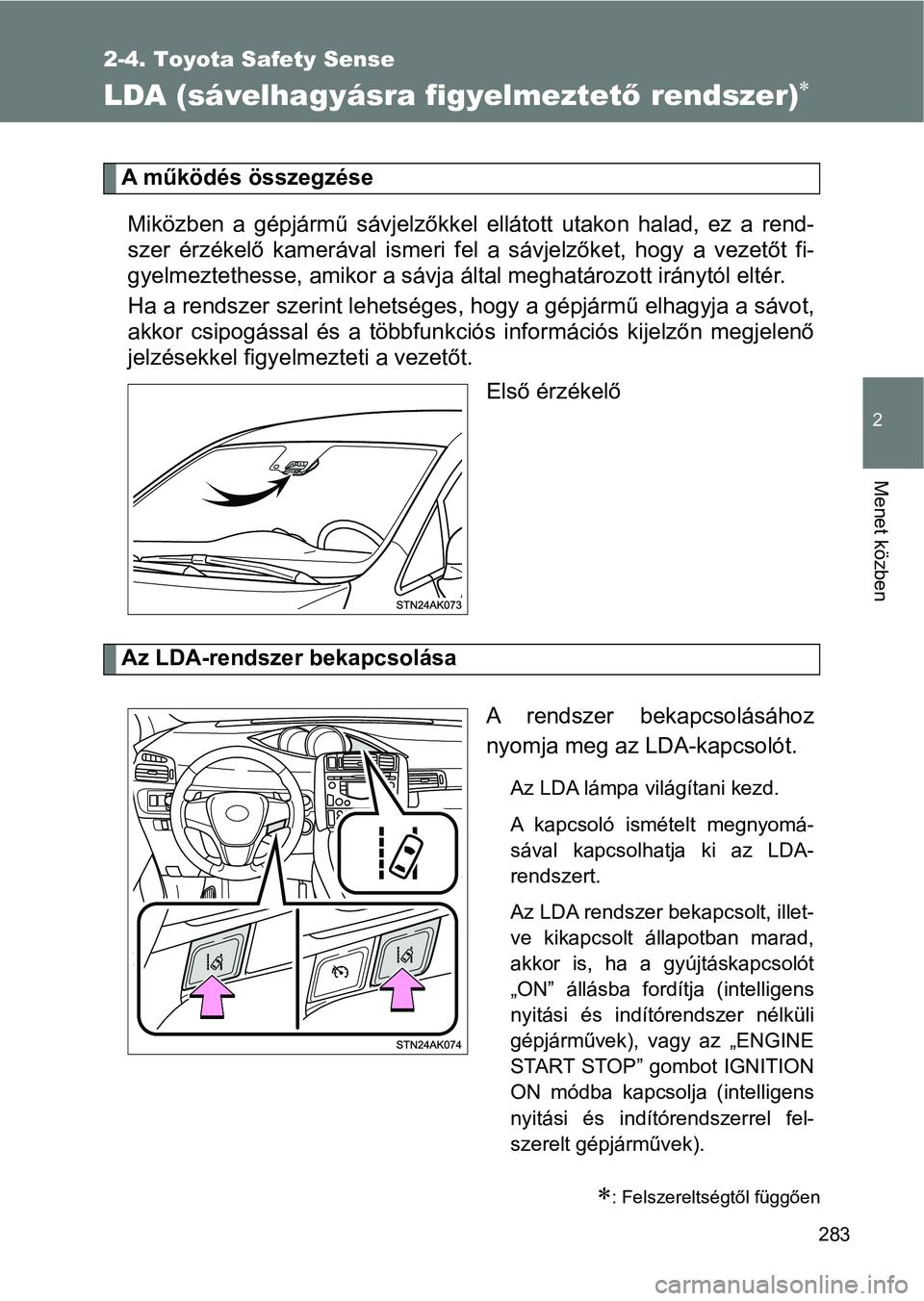 TOYOTA VERSO 2017  Kezelési útmutató (in Hungarian) 283
2-4. Toyota Safety Sense
2
Menet közben
LDA (sávelhagyásra figyelmeztető rendszer)
A működés összegzéseMiközben  a  gépjármű  sávjelzőkkel  ellátott  utakon  halad,  ez  a  re n