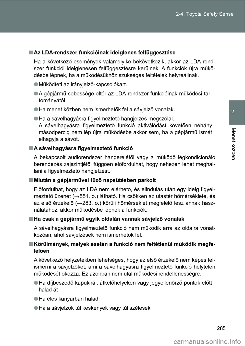 TOYOTA VERSO 2017  Kezelési útmutató (in Hungarian) 285
2-4. Toyota Safety Sense
2
Menet közben
n
Az LDA-rendszer funkcióinak ideiglenes felfüggesztése
Ha  a  következő  események  valamelyike  bekövetkezik,  akkor  az  LDA -rend-
szer  funkci