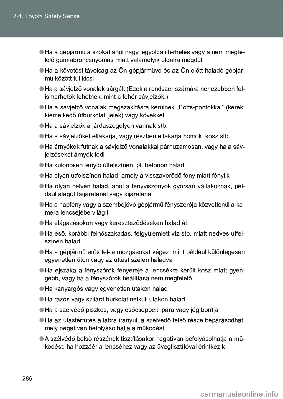 TOYOTA VERSO 2017  Kezelési útmutató (in Hungarian) 286
2-4. Toyota Safety Sense
l
Ha a gépjármű a szokatlanul nagy, egyoldali terhelés vagy a nem  megfe-
lelő gumiabroncsnyomás miatt valamelyik oldalra megdől
l Ha a követési távolság az Ön