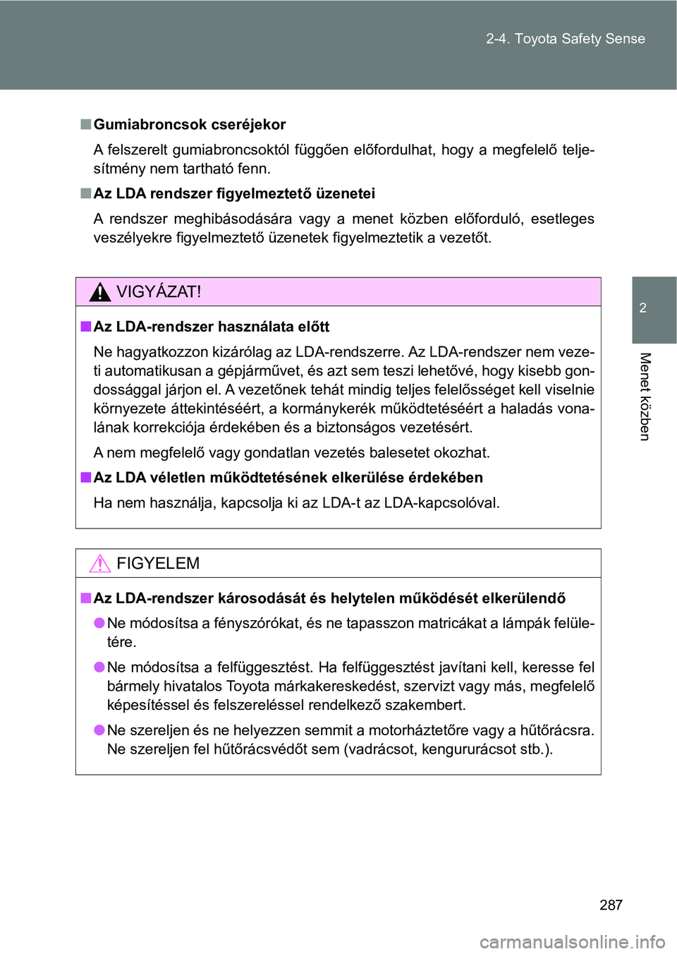 TOYOTA VERSO 2017  Kezelési útmutató (in Hungarian) 287
2-4. Toyota Safety Sense
2
Menet közben
n
Gumiabroncsok cseréjekor
A  felszerelt  gumiabroncsoktól  függően  előfordulhat,  hogy  a  megf elelő  telje-
sítmény nem tartható fenn.
n Az LD
