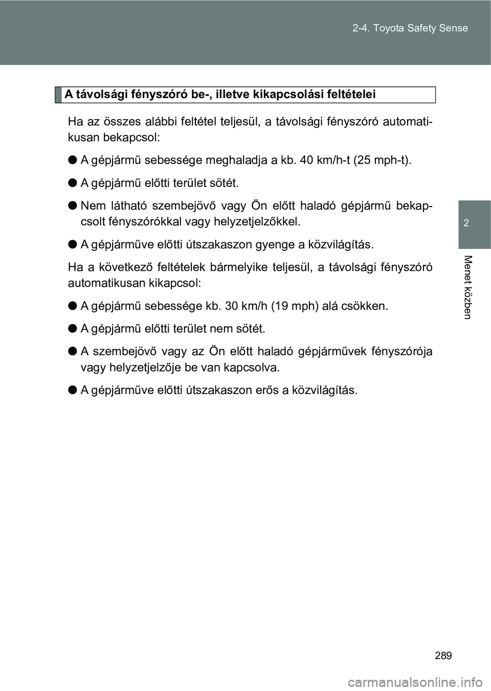 TOYOTA VERSO 2017  Kezelési útmutató (in Hungarian) 289
2-4. Toyota Safety Sense
2
Menet közben
A távolsági fényszóró be-, ille
tve kikapcsolási feltételei
Ha  az  összes  alábbi  feltétel  tel jesül,  a  távolsági  fényszóró  automati
