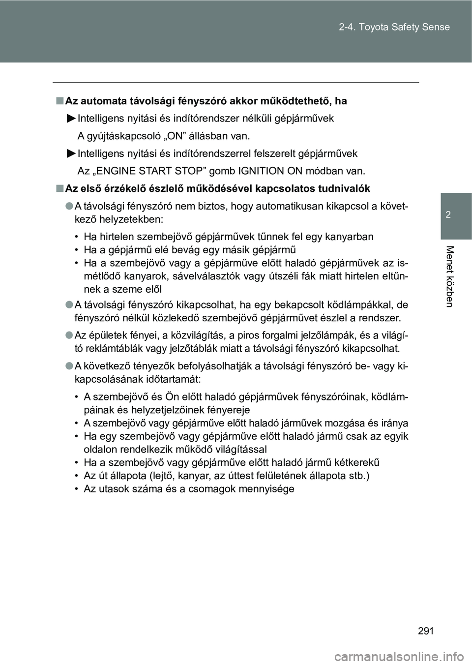 TOYOTA VERSO 2017 Kezelési útmutató (in Hungarian) 291
2-4. Toyota Safety Sense
2
Menet közben
n
Az automata távolsági fén yszóró akkor működtethető, ha
Intelligens nyitási és indítórendszer nélküli gépjárművek
A gyújtáskapcsoló TOYOTA VERSO 2017 Kezelési útmutató (in Hungarian) 291
2-4. Toyota Safety Sense
2
Menet közben
n
Az automata távolsági fén yszóró akkor működtethető, ha
Intelligens nyitási és indítórendszer nélküli gépjárművek
A gyújtáskapcsoló