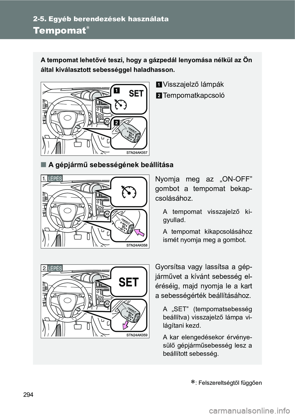 TOYOTA VERSO 2017 Kezelési útmutató (in Hungarian) 294
2-5. Egyéb berendezések használata
Tempomat
: Felszereltségtől függően
A tempomat lehetővé teszi, hogy a gázpedál lenyomása nélkül az Ön
által kiválasztott sebességgel hala TOYOTA VERSO 2017 Kezelési útmutató (in Hungarian) 294
2-5. Egyéb berendezések használata
Tempomat
: Felszereltségtől függően
A tempomat lehetővé teszi, hogy a gázpedál lenyomása nélkül az Ön
által kiválasztott sebességgel hala