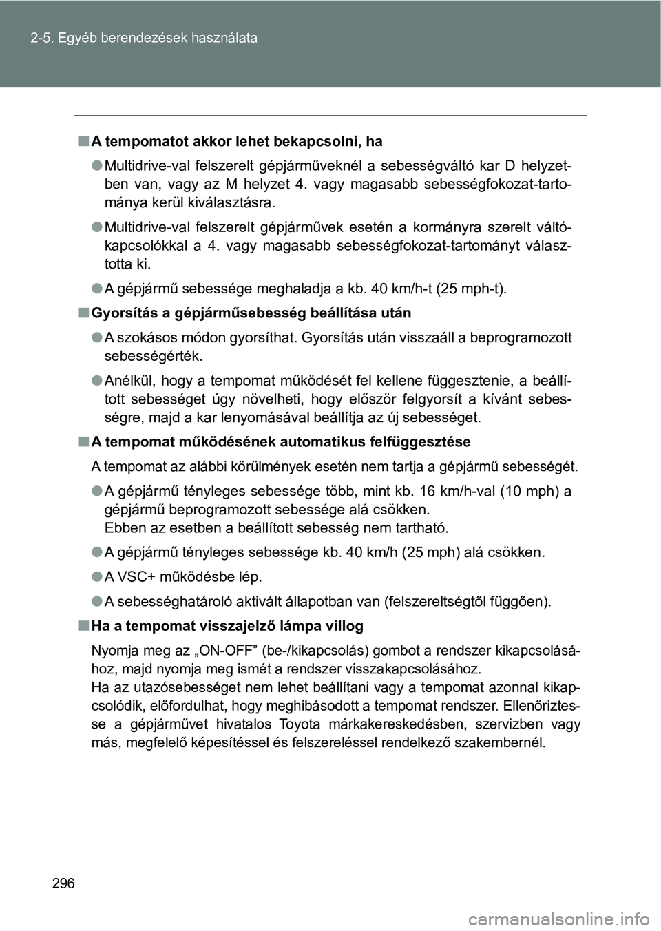TOYOTA VERSO 2017 Kezelési útmutató (in Hungarian) 296
2-5. Egyéb berendezések használata
n
A tempomatot akkor lehet bekapcsolni, ha
lMultidrive-val felszerelt gépjárműveknél a sebességváltó kar D helyzet-
ben van, vagy az M hely TOYOTA VERSO 2017 Kezelési útmutató (in Hungarian) 296
2-5. Egyéb berendezések használata
n
A tempomatot akkor lehet bekapcsolni, ha
lMultidrive-val felszerelt gépjárműveknél a sebességváltó kar D helyzet-
ben van, vagy az M hely