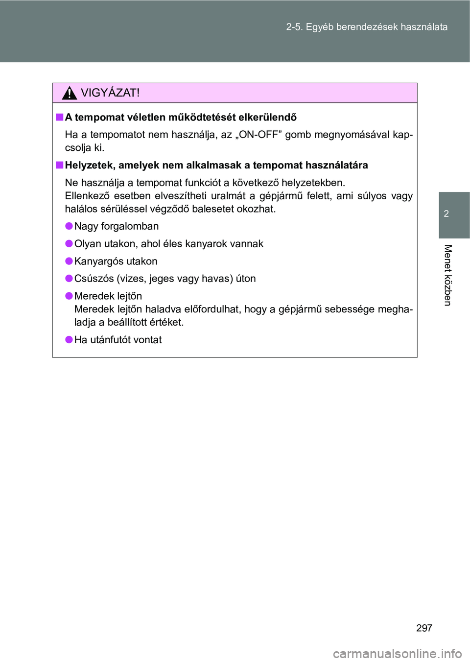 TOYOTA VERSO 2017 Kezelési útmutató (in Hungarian) 297
2-5. Egyéb berendezések használata
2
Menet közben
VIGYÁZAT!
n
A tempomat véletlen mű ködtetését elkerülendő
Ha a tempomatot nem használja, az „ON-OFF” gomb megnyomásával k ap-
c TOYOTA VERSO 2017 Kezelési útmutató (in Hungarian) 297
2-5. Egyéb berendezések használata
2
Menet közben
VIGYÁZAT!
n
A tempomat véletlen mű ködtetését elkerülendő
Ha a tempomatot nem használja, az „ON-OFF” gomb megnyomásával k ap-
c