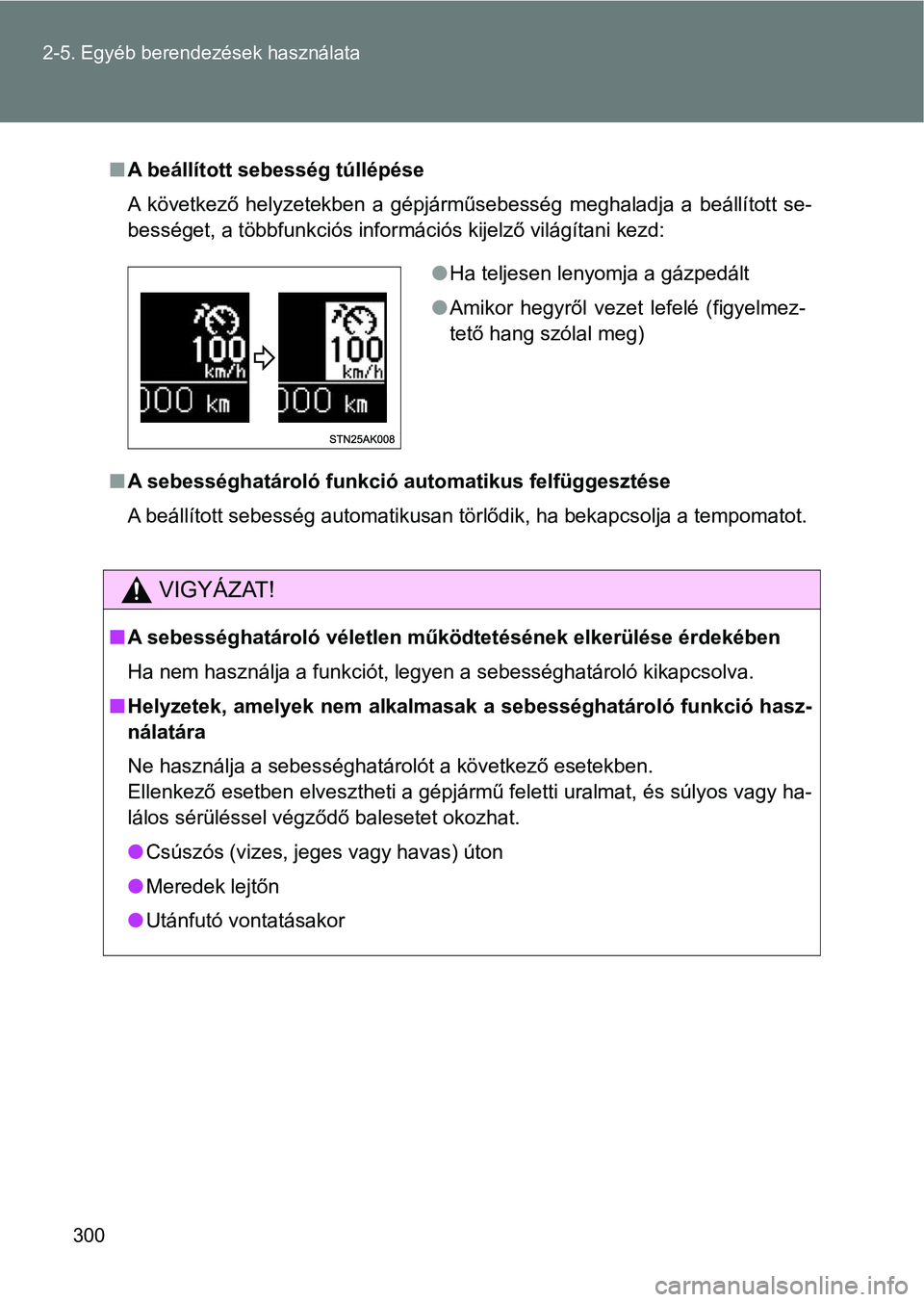 TOYOTA VERSO 2017 Kezelési útmutató (in Hungarian) 300
2-5. Egyéb berendezések használata
n
A beállított sebesség túllépése
A következő helyzetekben a gépjárműsebesség meghaladja a beállí tott se-
bességet, a többfunkciós i TOYOTA VERSO 2017 Kezelési útmutató (in Hungarian) 300
2-5. Egyéb berendezések használata
n
A beállított sebesség túllépése
A következő helyzetekben a gépjárműsebesség meghaladja a beállí tott se-
bességet, a többfunkciós i