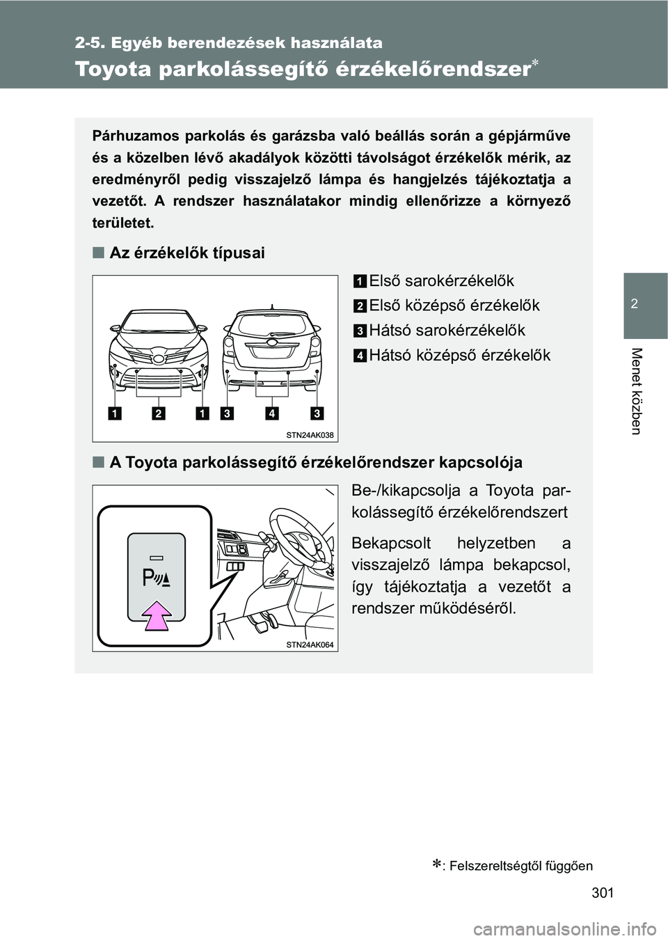 TOYOTA VERSO 2017  Kezelési útmutató (in Hungarian) 301
2-5. Egyéb berendezések használata
2
Menet közben
Toyota parkolássegítő érzékelőrendszer
: Felszereltségtől függően
Párhuzamos  parkolás  és  garázsba  való  beállás  so
