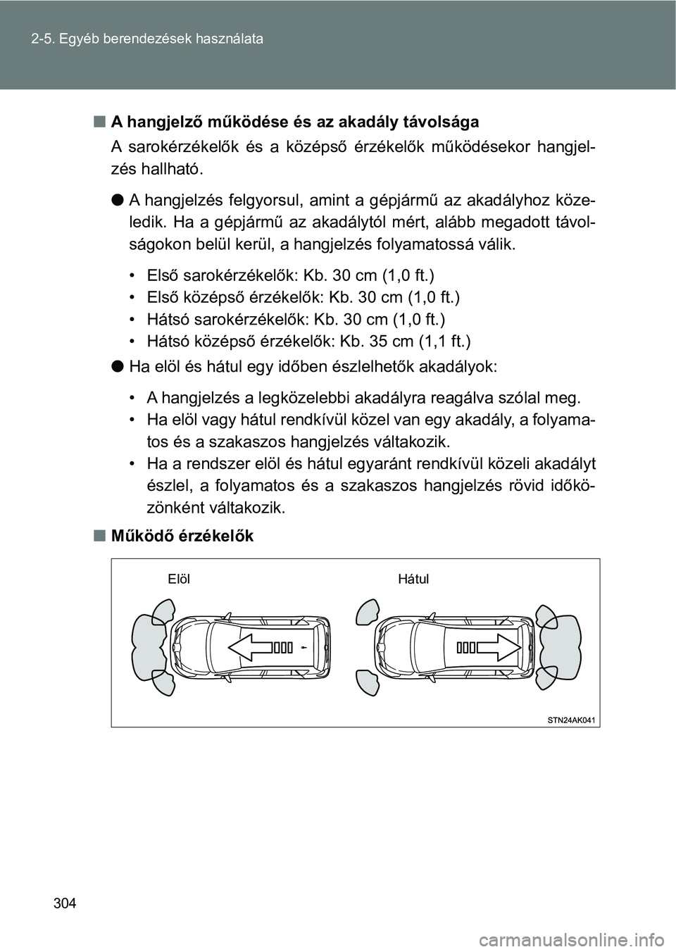TOYOTA VERSO 2017  Kezelési útmutató (in Hungarian) 304
2-5. Egyéb berendezések használata
n
A hangjelző működése és  az akadály távolsága
A  sarokérzékelők  és  a  középső  érzékelők  működésekor  hangjel-
zés hallható.
l A  