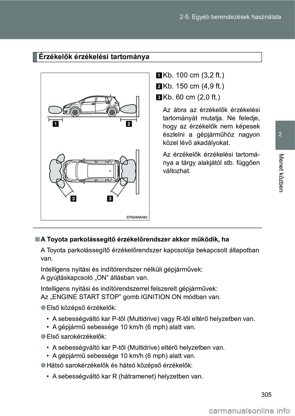 TOYOTA VERSO 2017  Kezelési útmutató (in Hungarian) 305
2-5. Egyéb berendezések használata
2
Menet közben
Érzékelők érzékelési tartománya
Kb. 100 cm (3,2 ft.)
Kb. 150 cm (4,9 ft.)
Kb. 60 cm (2,0 ft.)
Az  ábra  az  érzékelők  érzékelés