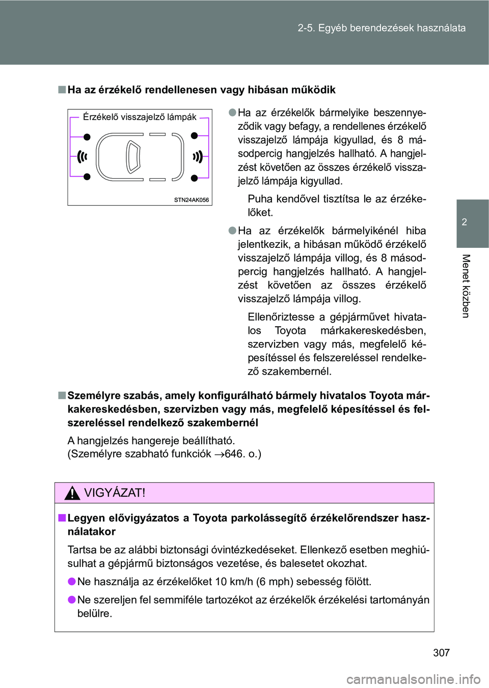 TOYOTA VERSO 2017  Kezelési útmutató (in Hungarian) 307
2-5. Egyéb berendezések használata
2
Menet közben
n
Ha az érzékelő rendellenesen vagy hibásan működik
n Személyre szabás, amely konfigurálható bármely hivatalos Toyota  már-
kakere
