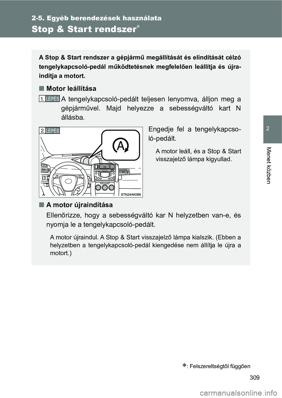 TOYOTA VERSO 2017  Kezelési útmutató (in Hungarian) 309
2-5. Egyéb berendezések használata
2
Menet közben
Stop & Start rendszer
: Felszereltségtől függően
A Stop & Start rendszer a gépjármű megállítását és elindítását célzó
t