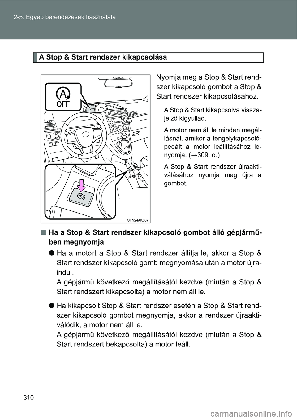 TOYOTA VERSO 2017  Kezelési útmutató (in Hungarian) 310
2-5. Egyéb berendezések használata
A Stop & Start rendszer kikapcsolása
Nyomja meg a Stop & Start rend-
szer kikapcsoló gombot a Stop &
Start rendszer kikapcsolásához.
A Stop & Start kikapc