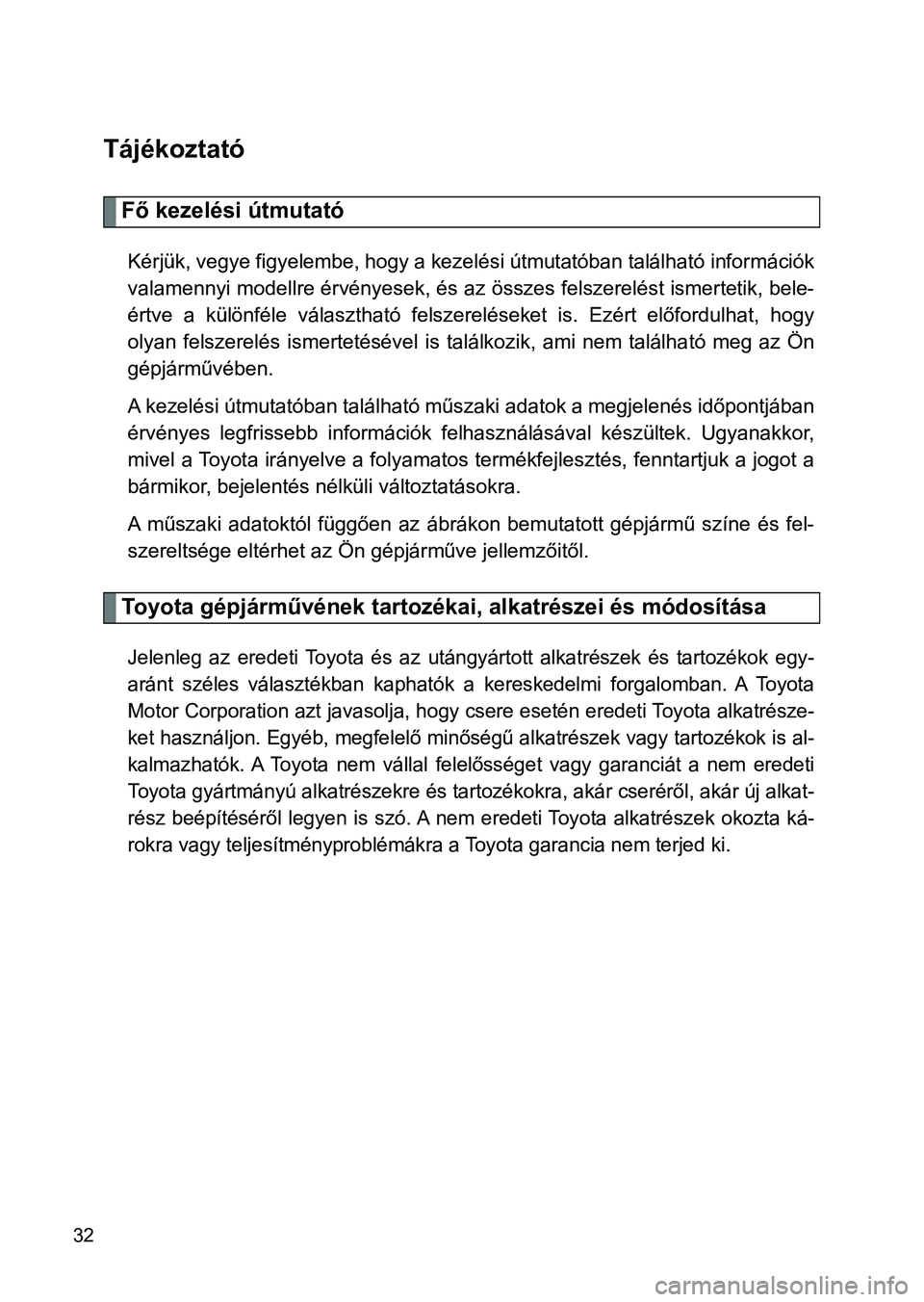 TOYOTA VERSO 2017  Kezelési útmutató (in Hungarian) 32
Tájékoztató
Fő kezelési útmutató
Kérjük, vegye figyelembe, hogy a kezelési útmutatóban található információk
valamennyi modellre érvényesek, és az összes felszerelést ismer tet