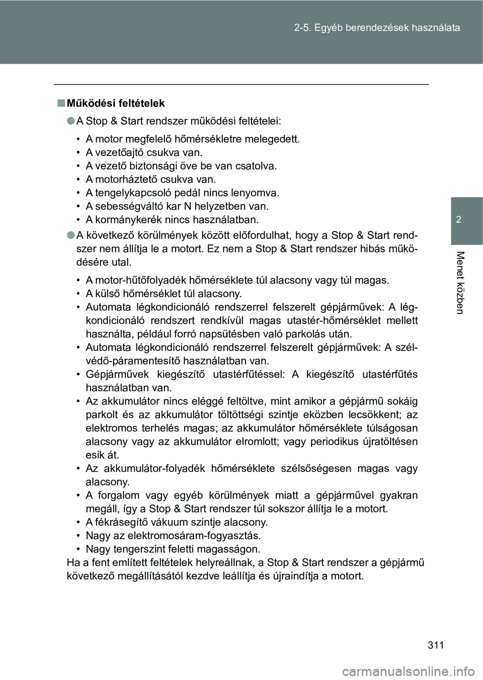 TOYOTA VERSO 2017 Kezelési útmutató (in Hungarian) 311
2-5. Egyéb berendezések használata
2
Menet közben
n
Működési feltételek
lA Stop & Start rendszer működési feltételei:
• A motor megfelelő hőmérsékletre melegedett.
• A vezetőa TOYOTA VERSO 2017 Kezelési útmutató (in Hungarian) 311
2-5. Egyéb berendezések használata
2
Menet közben
n
Működési feltételek
lA Stop & Start rendszer működési feltételei:
• A motor megfelelő hőmérsékletre melegedett.
• A vezetőa
