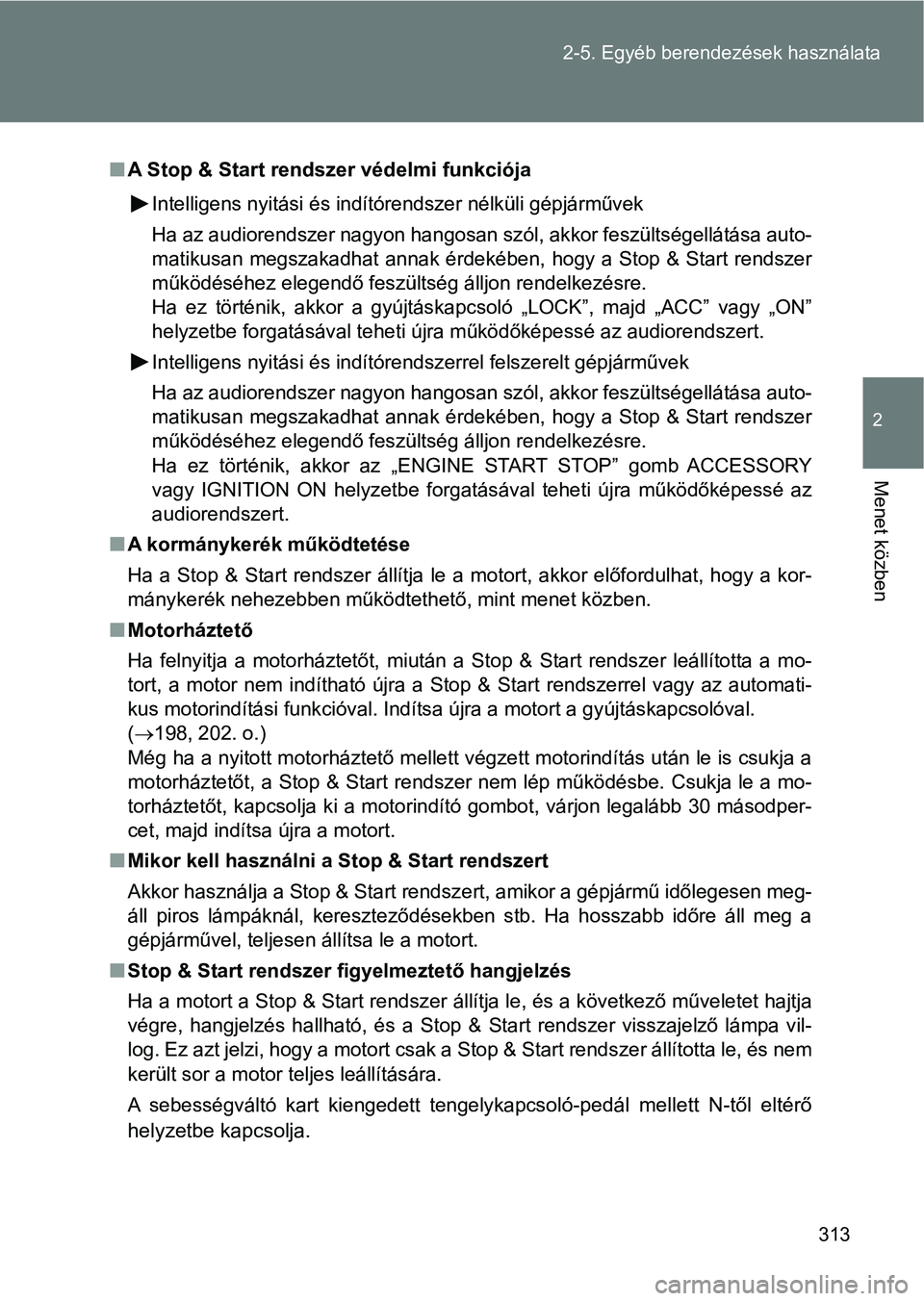 TOYOTA VERSO 2017 Kezelési útmutató (in Hungarian) 313
2-5. Egyéb berendezések használata
2
Menet közben
n
A Stop & Start rendszer védelmi funkciója
Intelligens nyitási és indítórendszer nélküli gépjárművek
Ha az audiorendszer nagyon TOYOTA VERSO 2017 Kezelési útmutató (in Hungarian) 313
2-5. Egyéb berendezések használata
2
Menet közben
n
A Stop & Start rendszer védelmi funkciója
Intelligens nyitási és indítórendszer nélküli gépjárművek
Ha az audiorendszer nagyon