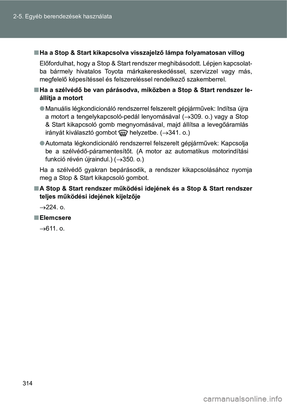 TOYOTA VERSO 2017 Kezelési útmutató (in Hungarian) 314
2-5. Egyéb berendezések használata
n
Ha a Stop & Start kikapcsolva vi sszajelző lámpa folyamatosan vi llog
Előfordulhat, hogy a Stop & Start rendszer meghibásodott. Lépje n kapcsolat-
ba TOYOTA VERSO 2017 Kezelési útmutató (in Hungarian) 314
2-5. Egyéb berendezések használata
n
Ha a Stop & Start kikapcsolva vi sszajelző lámpa folyamatosan vi llog
Előfordulhat, hogy a Stop & Start rendszer meghibásodott. Lépje n kapcsolat-
ba