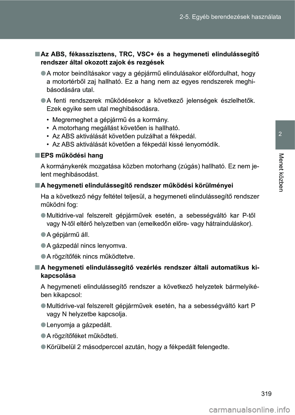 TOYOTA VERSO 2017 Kezelési útmutató (in Hungarian) 319
2-5. Egyéb berendezések használata
2
Menet közben
n
Az ABS, fékasszisztens, TRC, VSC+ és a hegymeneti elindulássegí tő
rendszer által oko zott zajok és rezgések
l A motor beind TOYOTA VERSO 2017 Kezelési útmutató (in Hungarian) 319
2-5. Egyéb berendezések használata
2
Menet közben
n
Az ABS, fékasszisztens, TRC, VSC+ és a hegymeneti elindulássegí tő
rendszer által oko zott zajok és rezgések
l A motor beind