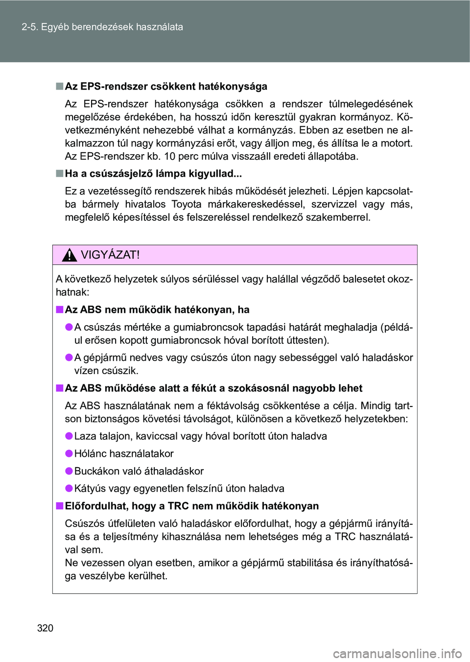 TOYOTA VERSO 2017 Kezelési útmutató (in Hungarian) 320
2-5. Egyéb berendezések használata
n
Az EPS-rendszer csö kkent hatékonysága
Az EPS-rendszer hatékonysága csökken a rendszer túlmelegedéséne k
megelőzése érdekében, ha hoss TOYOTA VERSO 2017 Kezelési útmutató (in Hungarian) 320
2-5. Egyéb berendezések használata
n
Az EPS-rendszer csö kkent hatékonysága
Az EPS-rendszer hatékonysága csökken a rendszer túlmelegedéséne k
megelőzése érdekében, ha hoss
